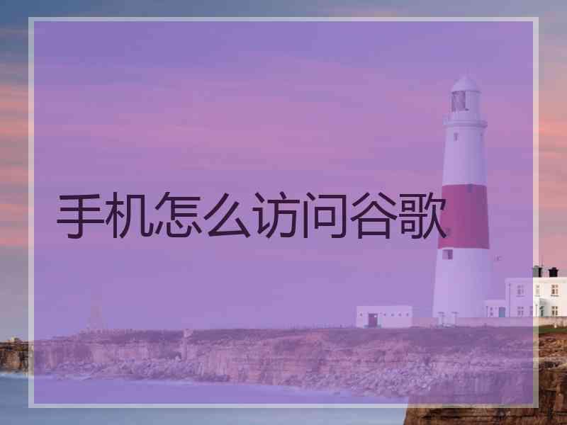 手机怎么访问谷歌