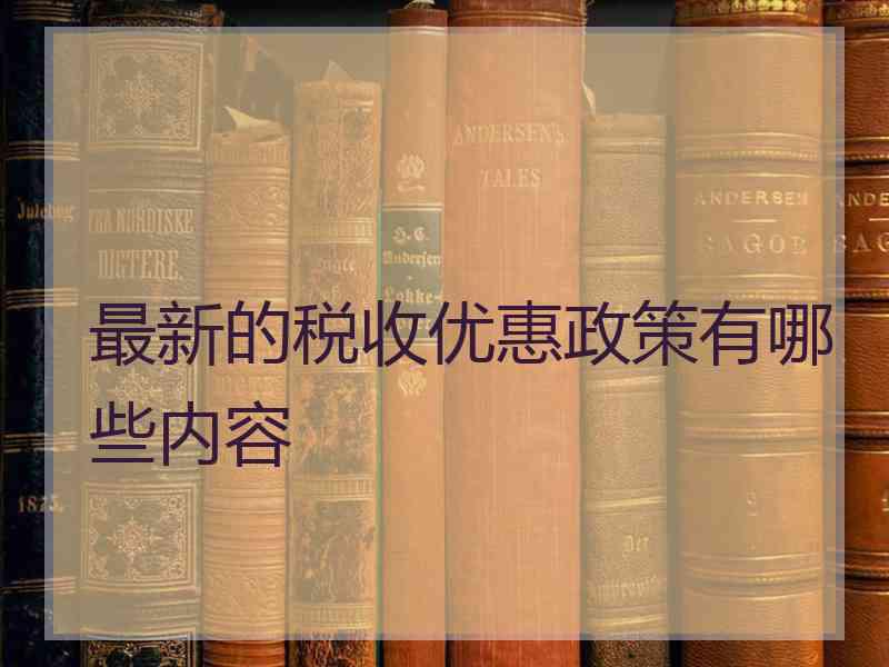 最新的税收优惠政策有哪些内容