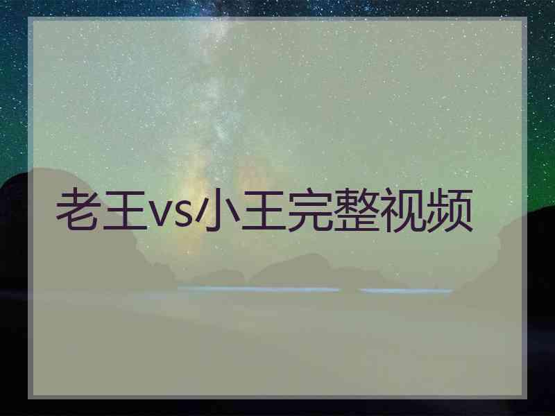 老王vs小王完整视频