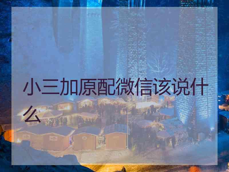 小三加原配微信该说什么