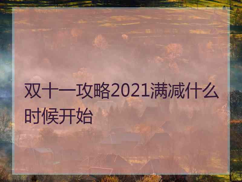 双十一攻略2021满减什么时候开始