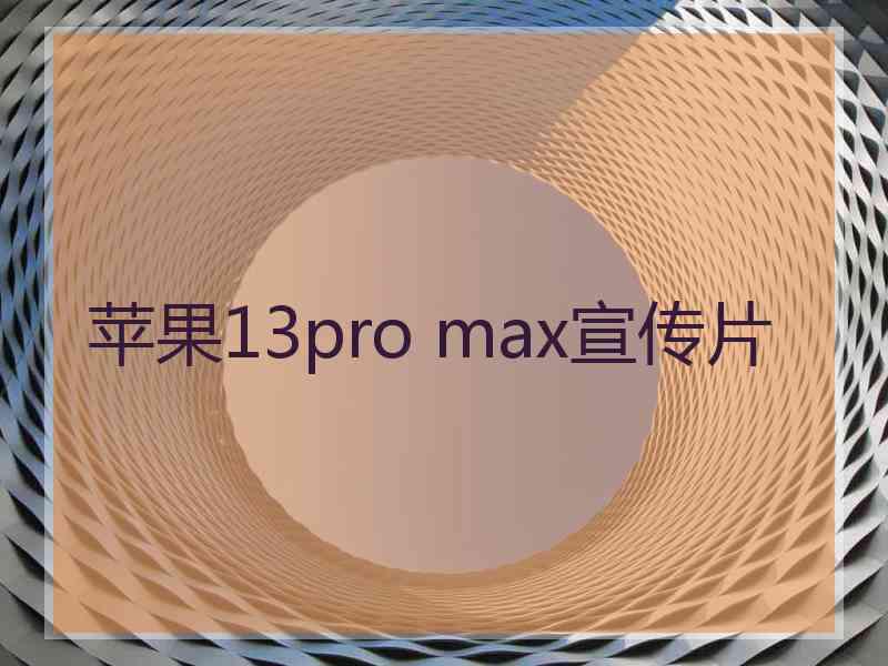 苹果13pro max宣传片