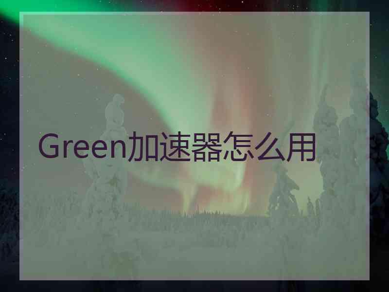 Green加速器怎么用