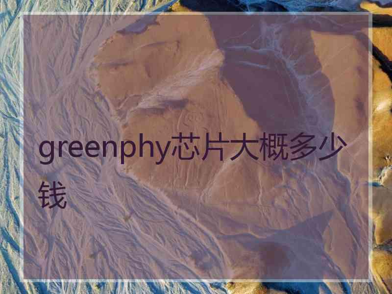 greenphy芯片大概多少钱