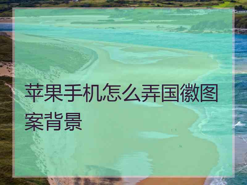 苹果手机怎么弄国徽图案背景