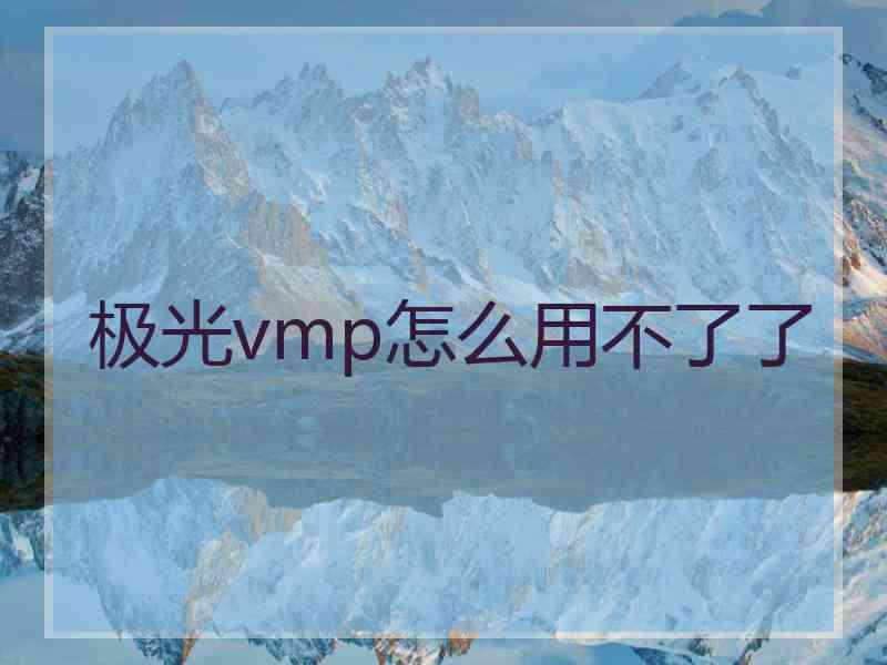 极光vmp怎么用不了了