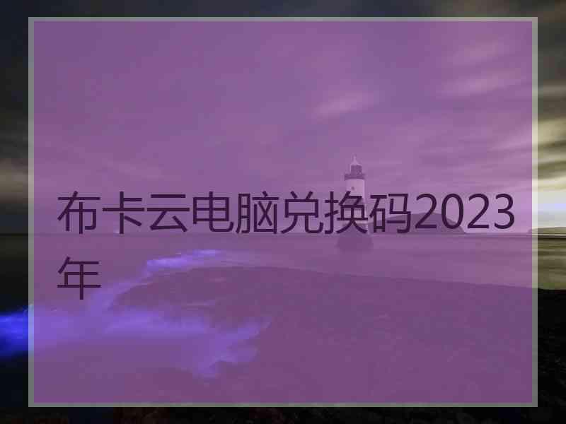 布卡云电脑兑换码2023年