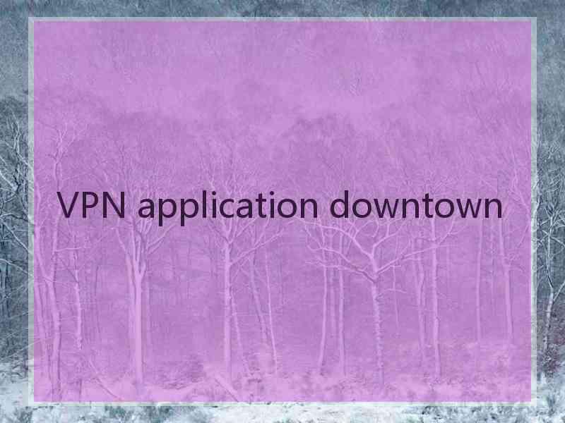 VPN application downtown