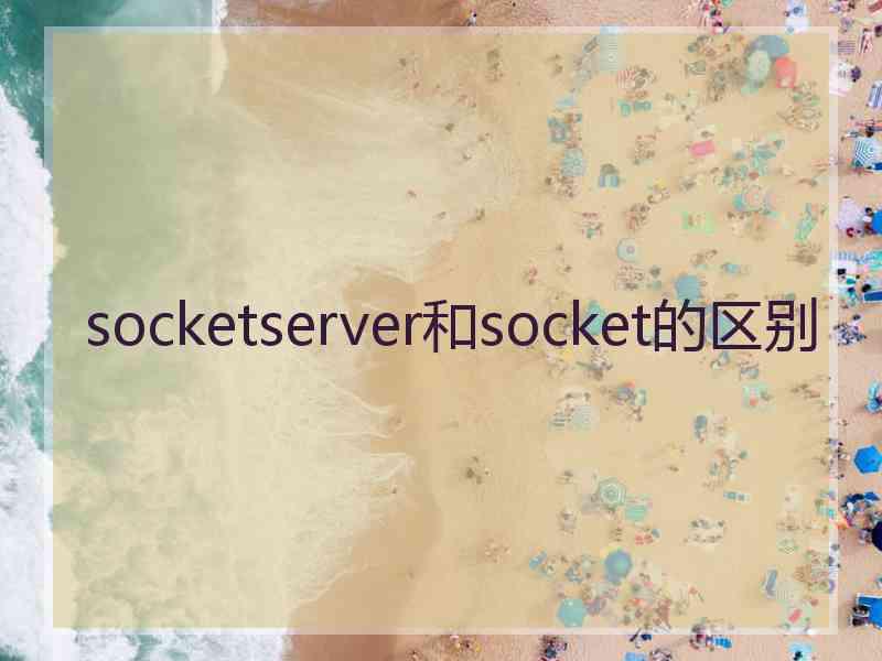 socketserver和socket的区别