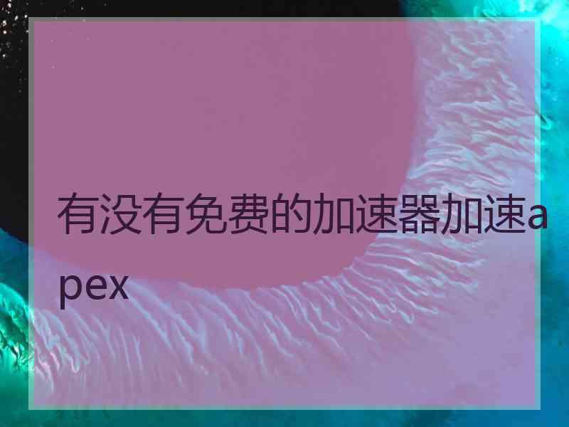 有没有免费的加速器加速apex