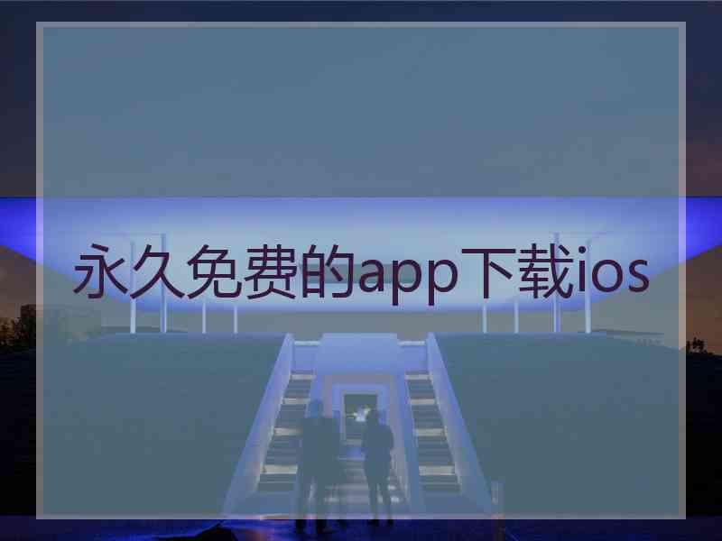 永久免费的app下载ios