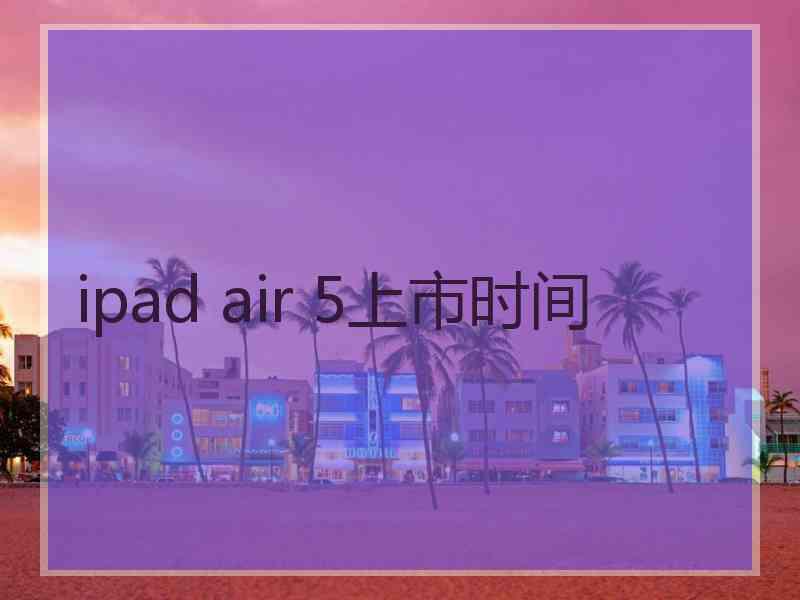 ipad air 5上市时间