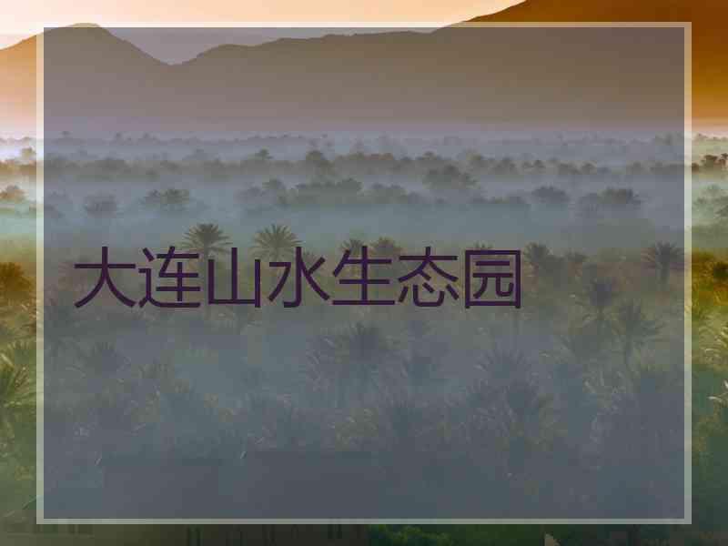 大连山水生态园