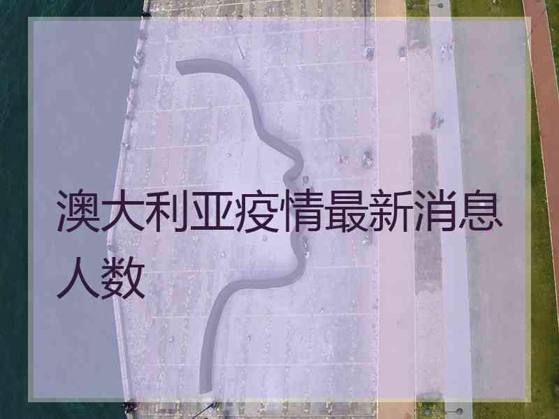 澳大利亚疫情最新消息人数