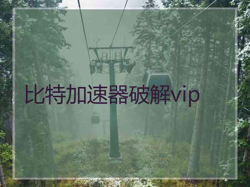 比特加速器破解vip