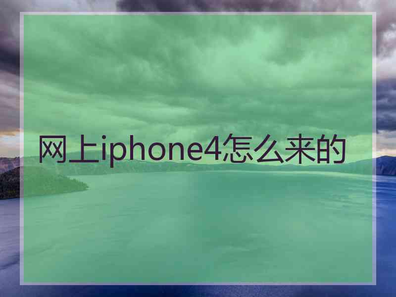 网上iphone4怎么来的