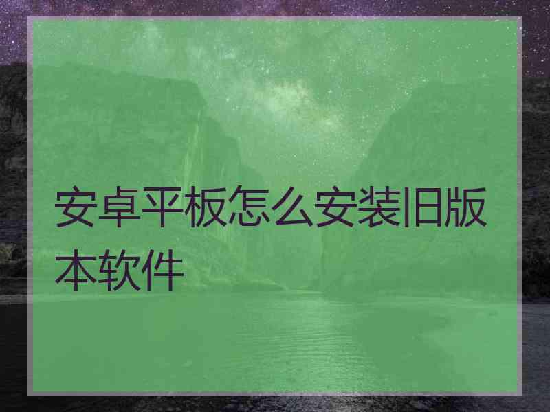 安卓平板怎么安装旧版本软件