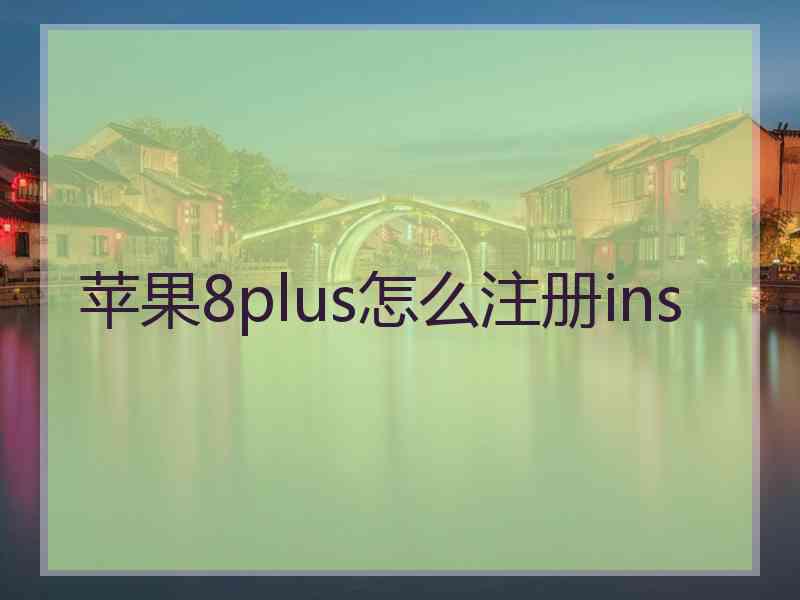 苹果8plus怎么注册ins