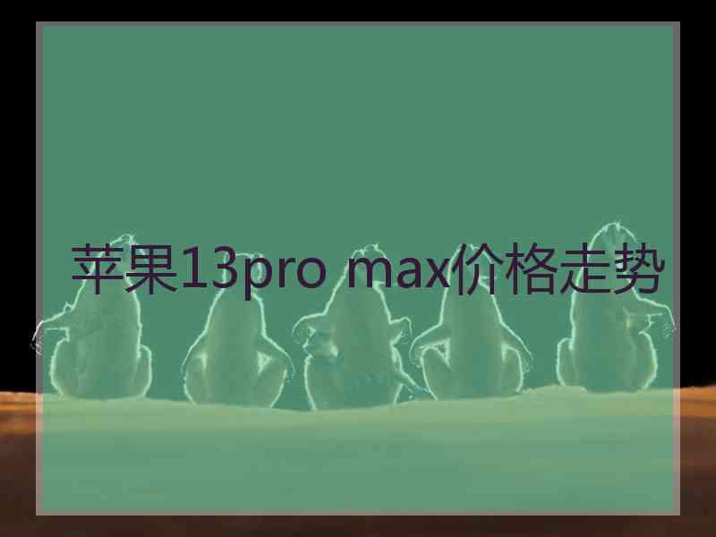 苹果13pro max价格走势