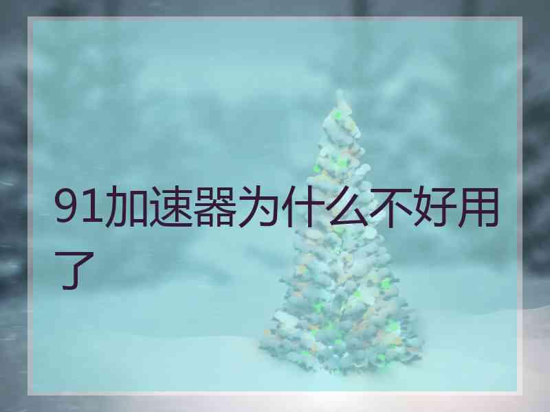 91加速器为什么不好用了