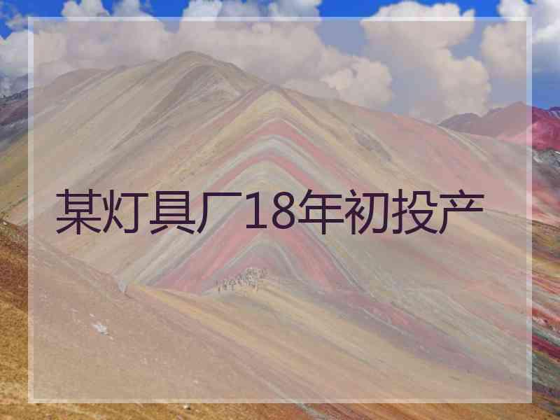 某灯具厂18年初投产