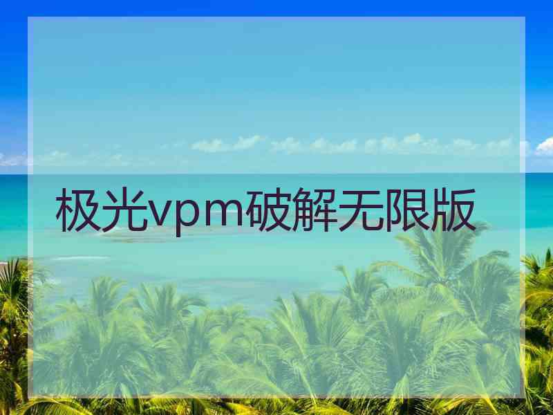 极光vpm破解无限版