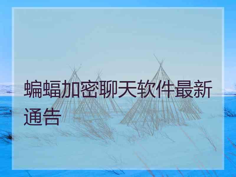 蝙蝠加密聊天软件最新通告