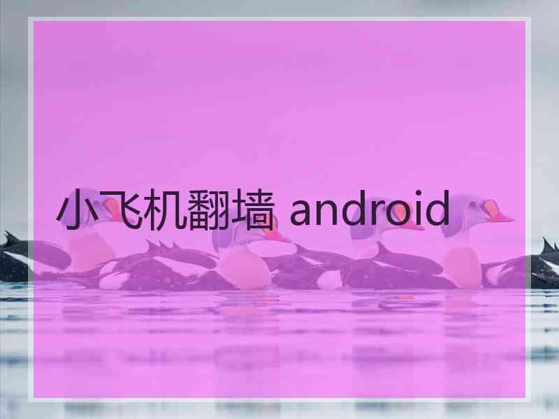 小飞机翻墙 android