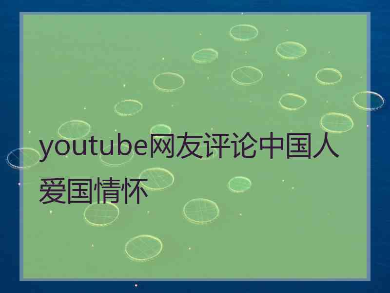 youtube网友评论中国人爱国情怀