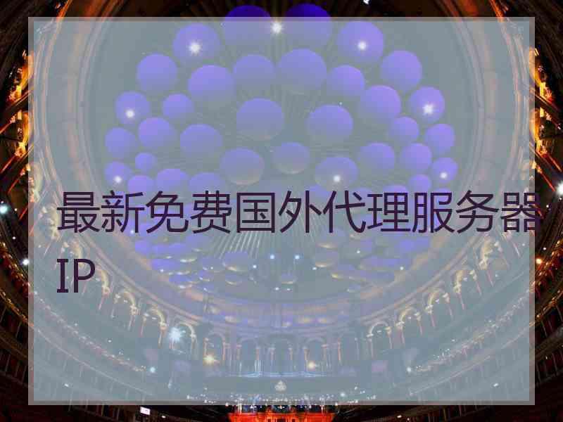 最新免费国外代理服务器IP