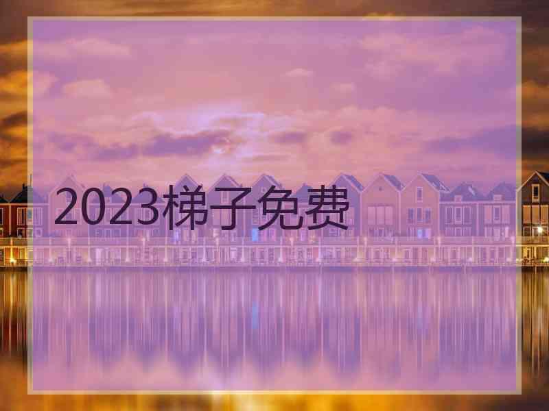 2023梯子免费