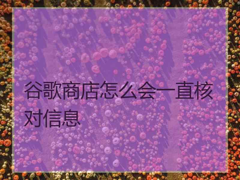 谷歌商店怎么会一直核对信息