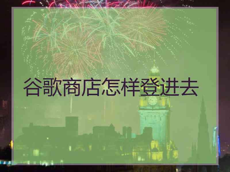 谷歌商店怎样登进去