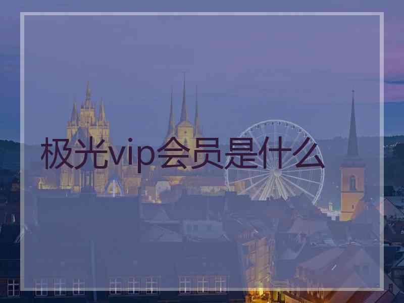 极光vip会员是什么