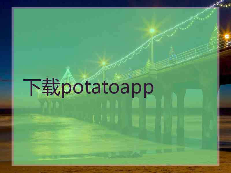 下载potatoapp