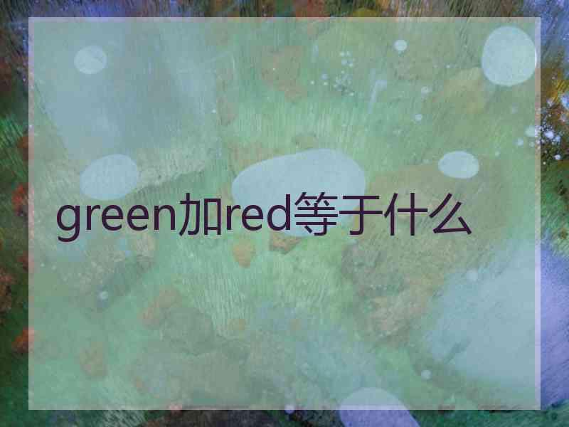 green加red等于什么