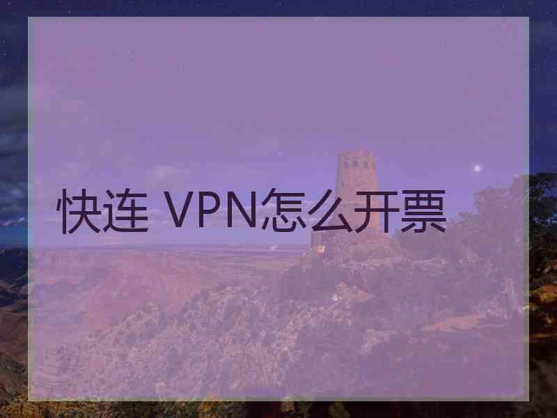 快连 VPN怎么开票