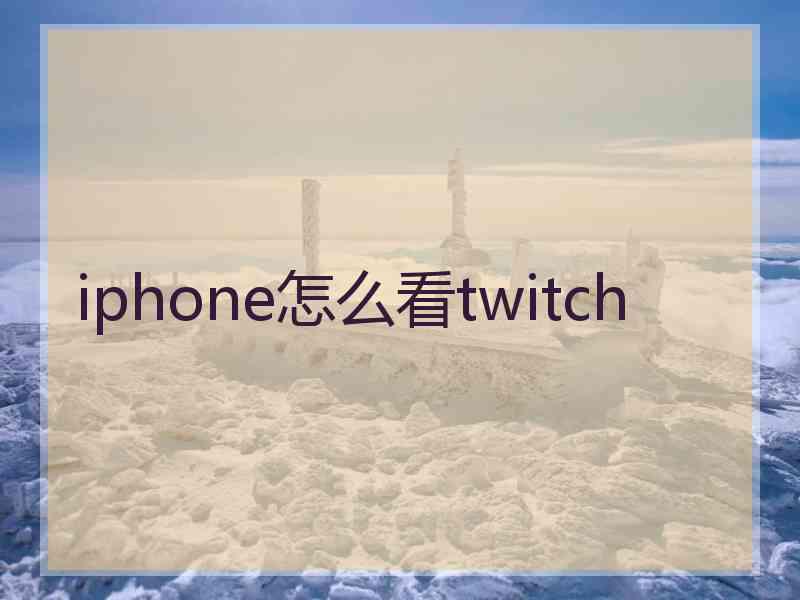 iphone怎么看twitch