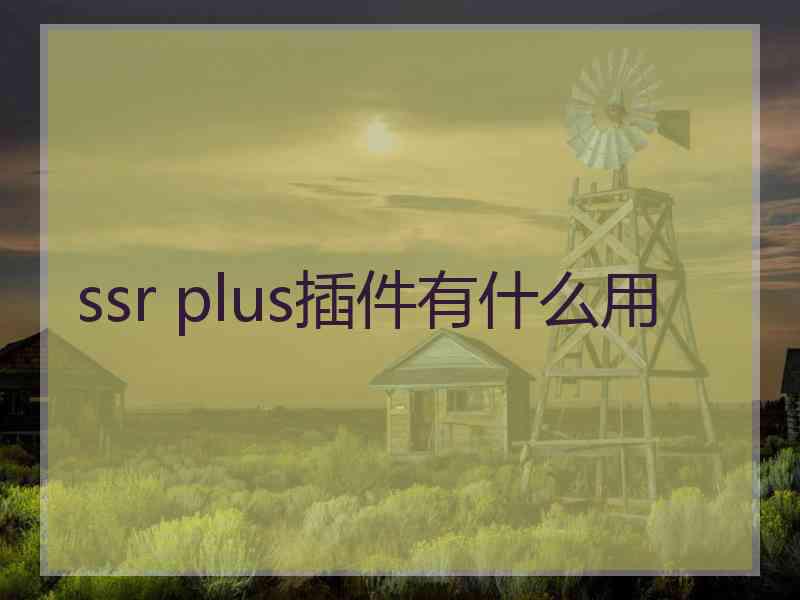 ssr plus插件有什么用