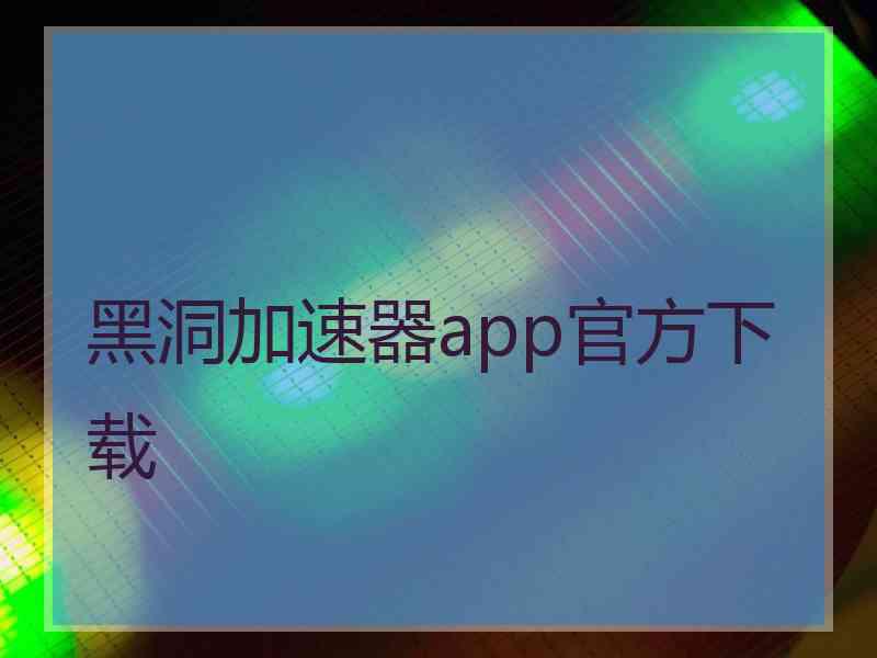 黑洞加速器app官方下载