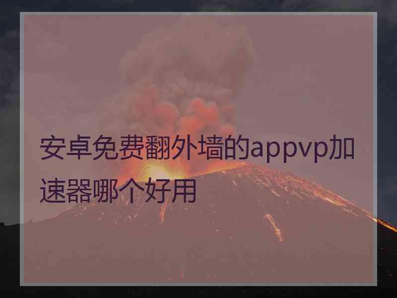 安卓免费翻外墙的appvp加速器哪个好用