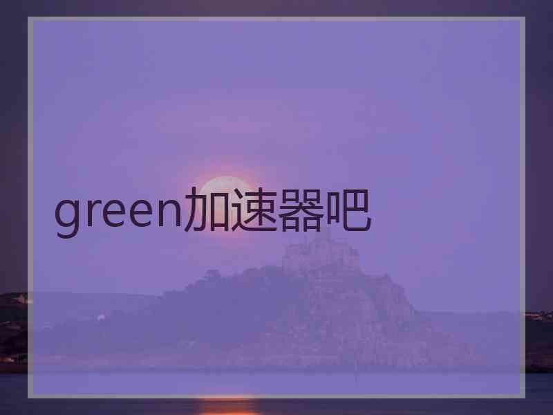 green加速器吧