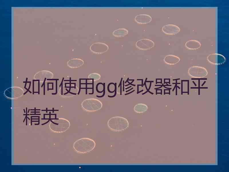 如何使用gg修改器和平精英