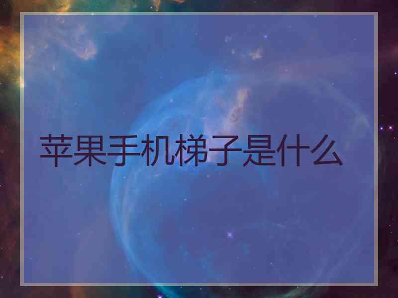 苹果手机梯子是什么