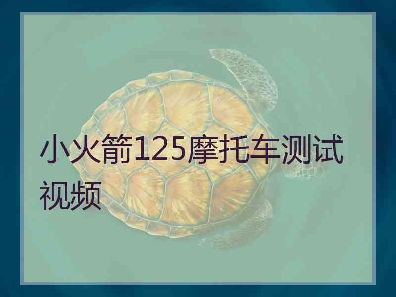 小火箭125摩托车测试视频