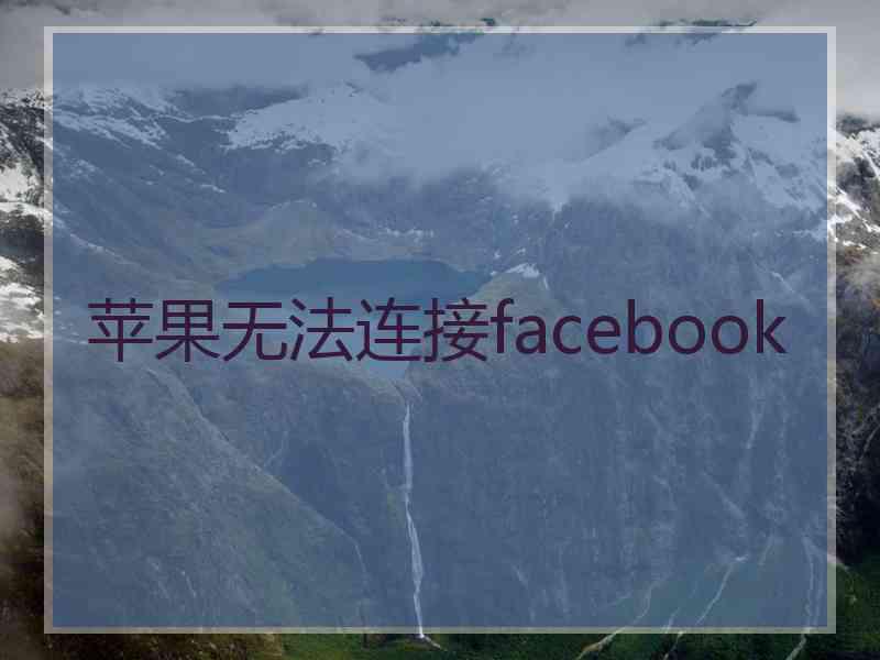 苹果无法连接facebook