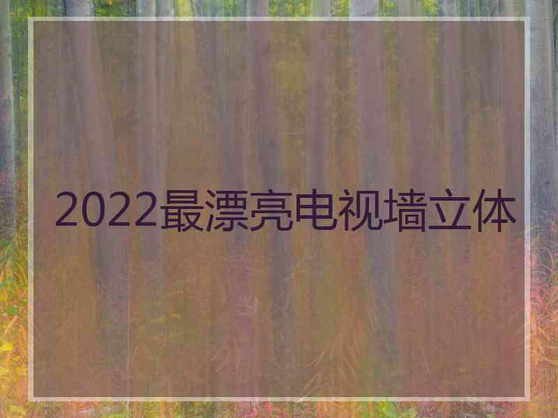 2022最漂亮电视墙立体