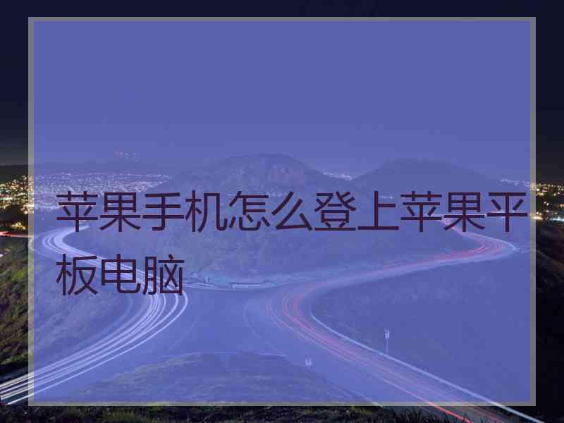 苹果手机怎么登上苹果平板电脑