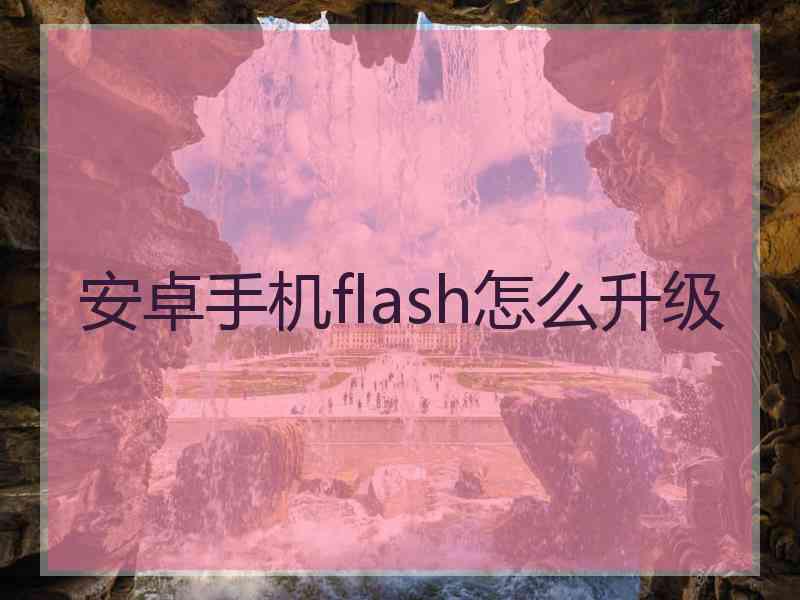 安卓手机flash怎么升级