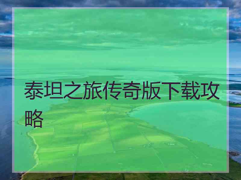 泰坦之旅传奇版下载攻略